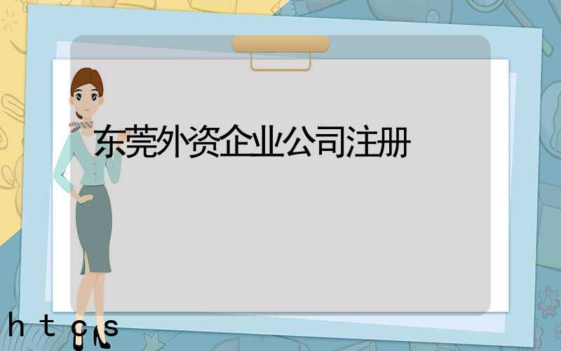 东莞外资企业公司注册/
