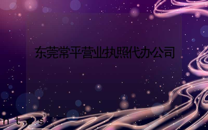 东莞常平营业执照代办公司/
