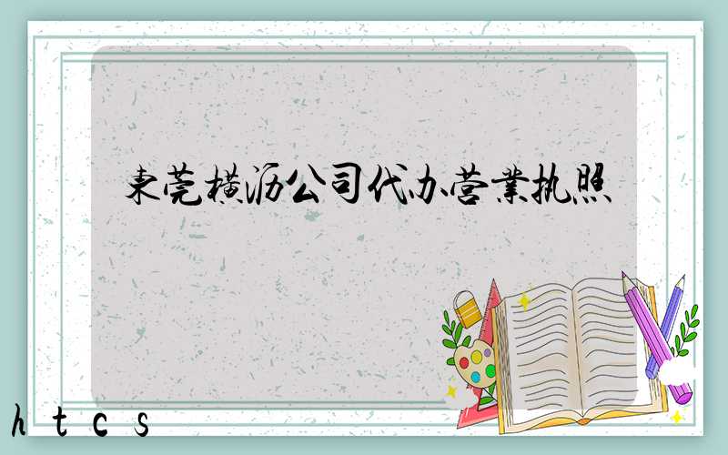 东莞横沥公司代办营业执照/