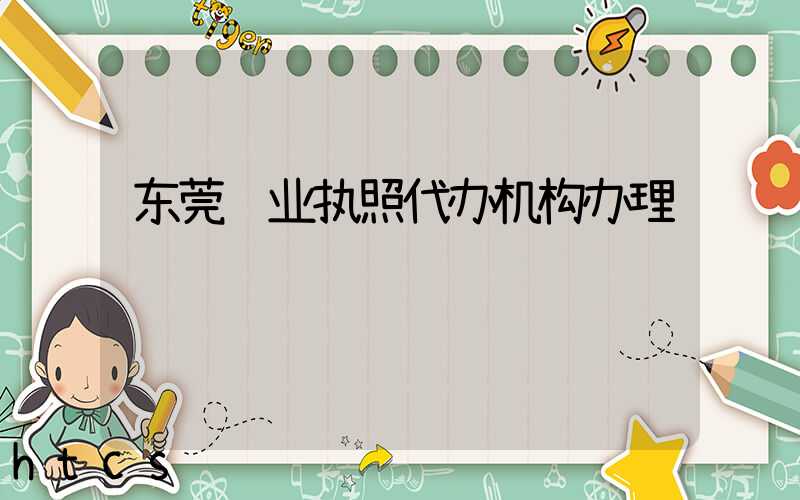 东莞营业执照代办机构办理/