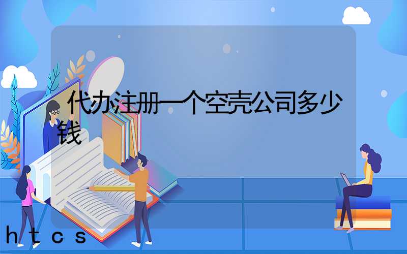 代办注册一个空壳公司多少钱/