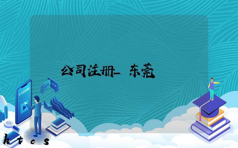 公司注册_东莞