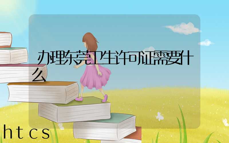 办理东莞卫生许可证需要什么/