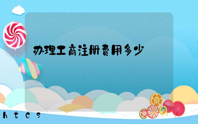 办理工商注册费用多少/
